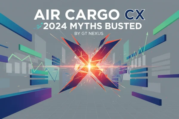 Air Cargo CX: 2024 Myths Busted by GT Nexus