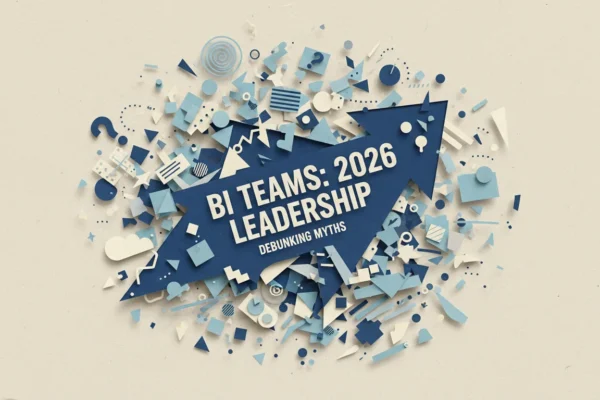 BI Teams: Debunking 2026 Leadership Myths